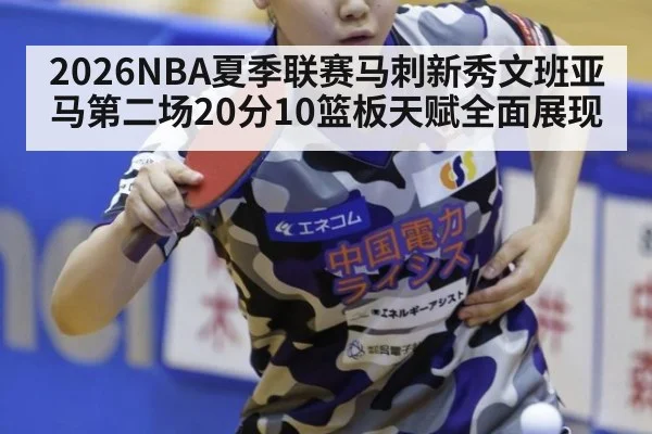 2026NBA夏季联赛马刺新秀文班亚马第二场20分10篮板天赋全面展现 | jiuyou game