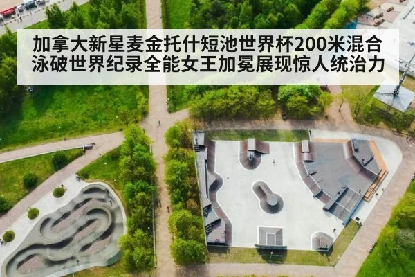加拿大新星麦金托什短池世界杯200米混合泳破世界纪录全能女王加冕展现惊人统治力 - nine game