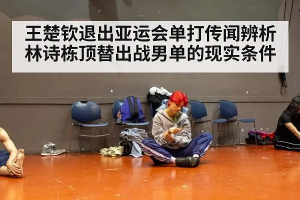王楚钦退出亚运会单打传闻辨析 林诗栋顶替出战男单的现实条件 - nine game